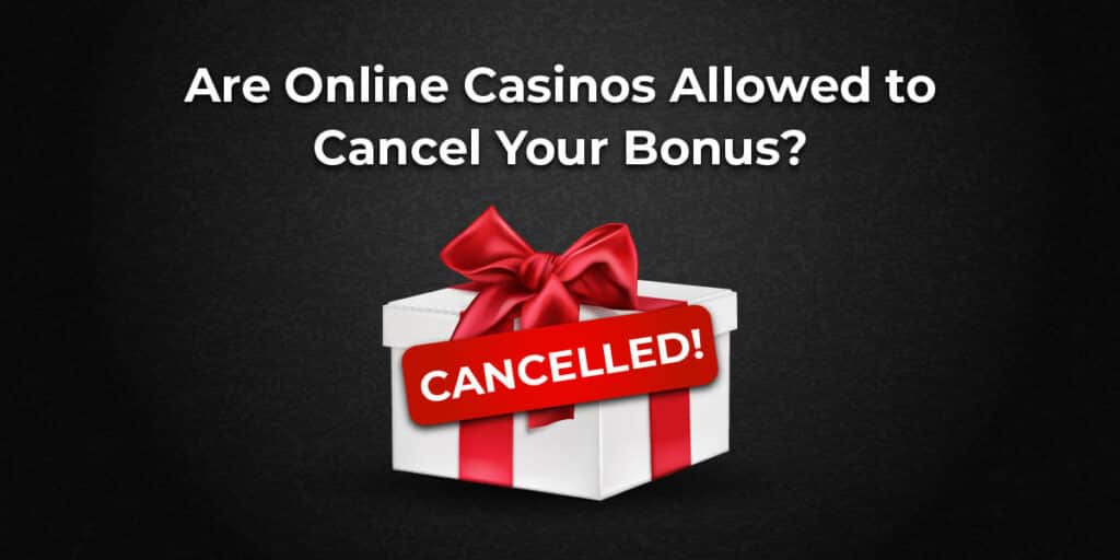 Are Online Casinos Allowed to Cancel Your Bonus?