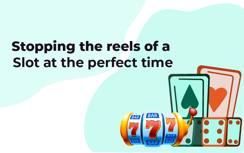 Stopping the reels of a slot at perfect time
