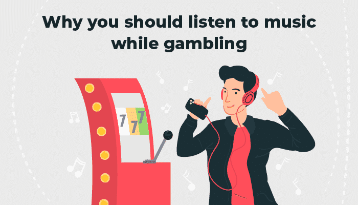 Listen to music while gambling